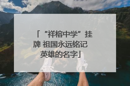 “祥榕中学”挂牌 祖国永远铭记英雄的名字