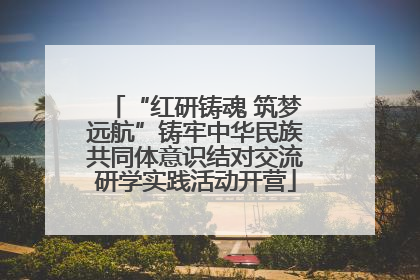 “红研铸魂 筑梦远航”铸牢中华民族共同体意识结对交流研学实践活动开营
