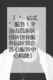 “一站式”服务！平顶山高新区创新创业服务园区党企连心服务中心揭牌