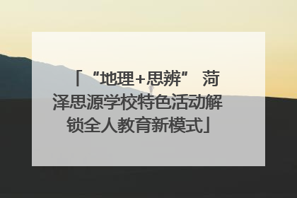 “地理+思辨” 菏泽思源学校特色活动解锁全人教育新模式