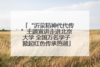 “沂蒙精神代代传”主题宣讲走进北京大学 全国万名学子掀起红色传承热潮