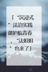 “沉浸式”法治实践课护航青春，“法姐姐”也来了