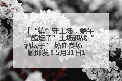 “镇”守主场：端午“醋坛子”主场迎战“酒坛子” 热血赛场一触即发！5月31日15:00，镇江见！