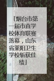 烟台市第一届市直学校体育联赛落幕，山东省莱阳卫生学校斩获佳绩
