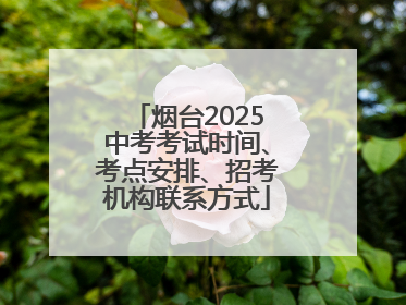 烟台2025中考考试时间、考点安排、招考机构联系方式