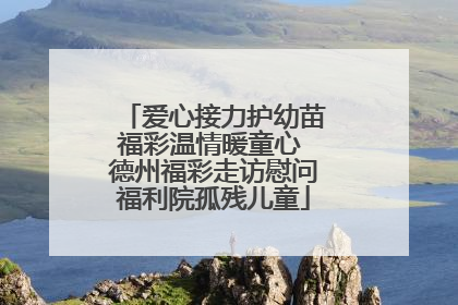 爱心接力护幼苗福彩温情暖童心 德州福彩走访慰问福利院孤残儿童