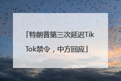 特朗普第三次延迟TikTok禁令，中方回应
