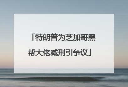 特朗普为芝加哥黑帮大佬减刑引争议