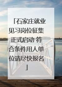 石家庄就业见习岗位征集正式启动 符合条件用人单位请尽快报名