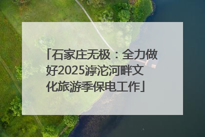 石家庄无极：全力做好2025滹沱河畔文化旅游季保电工作