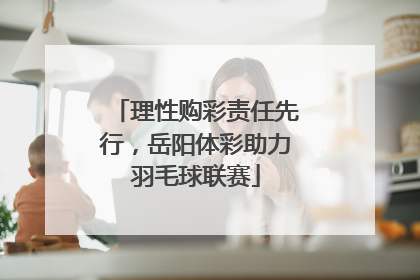 理性购彩责任先行，岳阳体彩助力羽毛球联赛