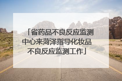 省药品不良反应监测中心来菏泽指导化妆品不良反应监测工作