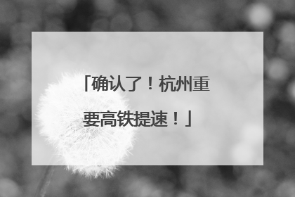 确认了！杭州重要高铁提速！