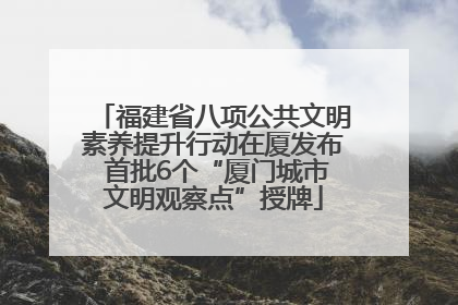 福建省八项公共文明素养提升行动在厦发布 首批6个“厦门城市文明观察点”授牌