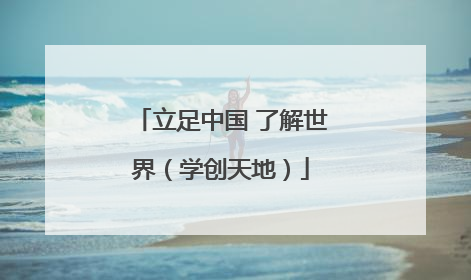 立足中国 了解世界（学创天地）