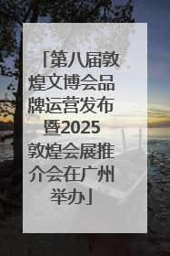 第八届敦煌文博会品牌运营发布暨2025敦煌会展推介会在广州举办