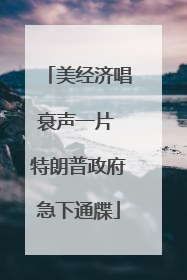 美经济唱衰声一片 特朗普政府急下通牒