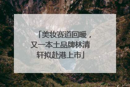 美妆赛道回暖，又一本土品牌林清轩拟赴港上市