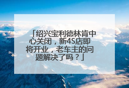 绍兴宝利德林肯中心关闭，新4S店即将开业，老车主的问题解决了吗？