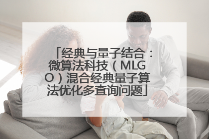 经典与量子结合：微算法科技（MLGO）混合经典量子算法优化多查询问题