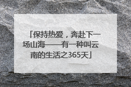 保持热爱，奔赴下一场山海——有一种叫云南的生活之365天