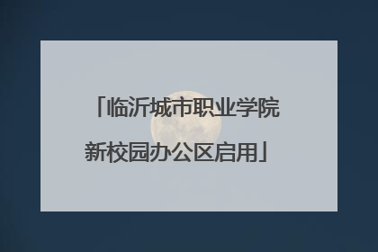 临沂城市职业学院新校园办公区启用