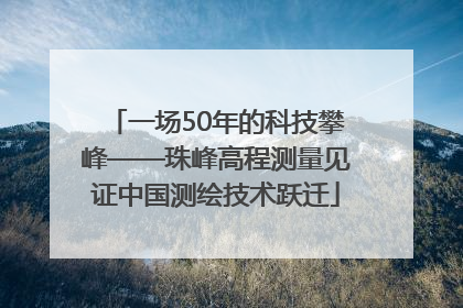 一场50年的科技攀峰——珠峰高程测量见证中国测绘技术跃迁