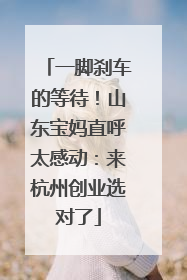 一脚刹车的等待！山东宝妈直呼太感动：来杭州创业选对了