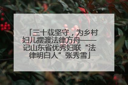 三十载坚守，为乡村妇儿摆渡法律方舟——记山东省优秀妇联“法律明白人”张秀雪