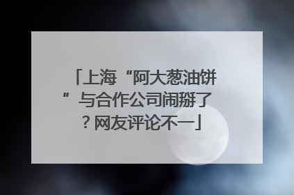 上海“阿大葱油饼”与合作公司闹掰了？网友评论不一