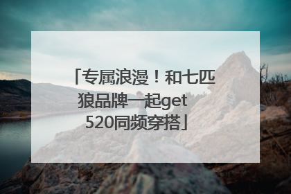 专属浪漫！和七匹狼品牌一起get 520同频穿搭