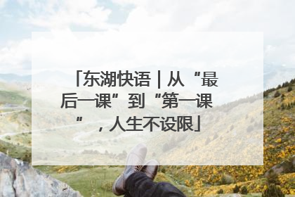 东湖快语｜从“最后一课”到“第一课”，人生不设限