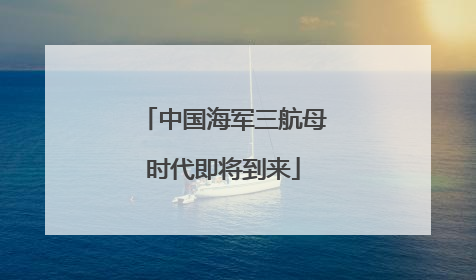 中国海军三航母时代即将到来