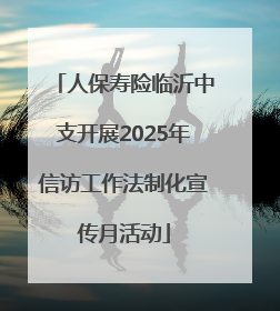 人保寿险临沂中支开展2025年信访工作法制化宣传月活动
