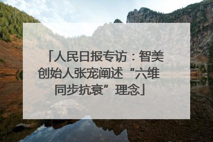 人民日报专访：智美创始人张宠阐述“六维同步抗衰”理念