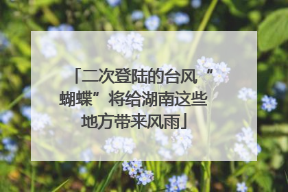 二次登陆的台风“蝴蝶”将给湖南这些地方带来风雨