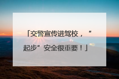 交警宣传进驾校，“起步”安全很重要！