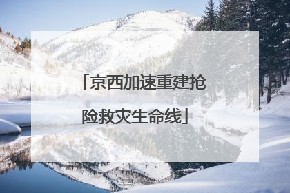 京西加速重建抢险救灾生命线