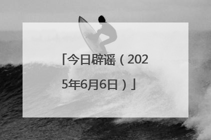 今日辟谣（2025年6月6日）