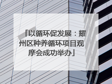 以循环促发展：耀州区种养循环项目观摩会成功举办
