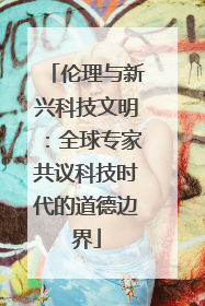 伦理与新兴科技文明：全球专家共议科技时代的道德边界