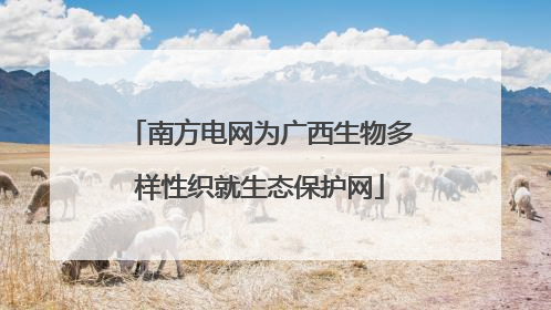 南方电网为广西生物多样性织就生态保护网