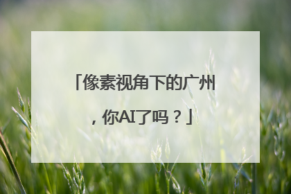 像素视角下的广州，你AI了吗？