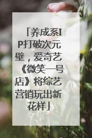 养成系IP打破次元壁，爱奇艺《微笑一号店》将综艺营销玩出新花样