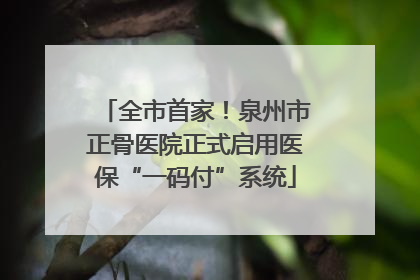 全市首家！泉州市正骨医院正式启用医保“一码付”系统