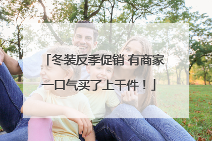 冬装反季促销 有商家一口气买了上千件！