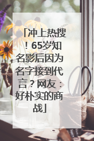 冲上热搜！65岁知名影后因为名字接到代言？网友：好朴实的商战