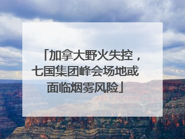 加拿大野火失控，七国集团峰会场地或面临烟雾风险