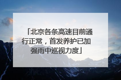 北京各条高速目前通行正常，首发养护已加强雨中巡视力度