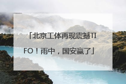 北京工体再现震撼TIFO！雨中，国安赢了